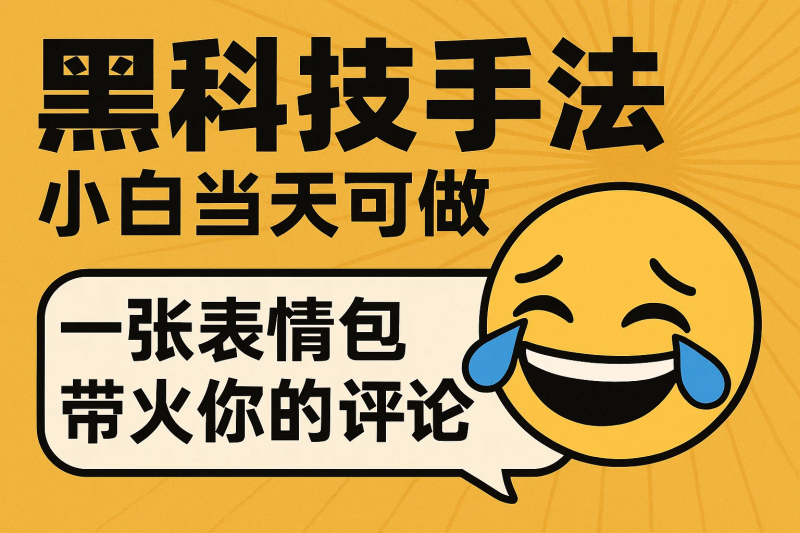 黑科技手法，小白当天可做，一张表情包引爆你的评论区-精品资源站