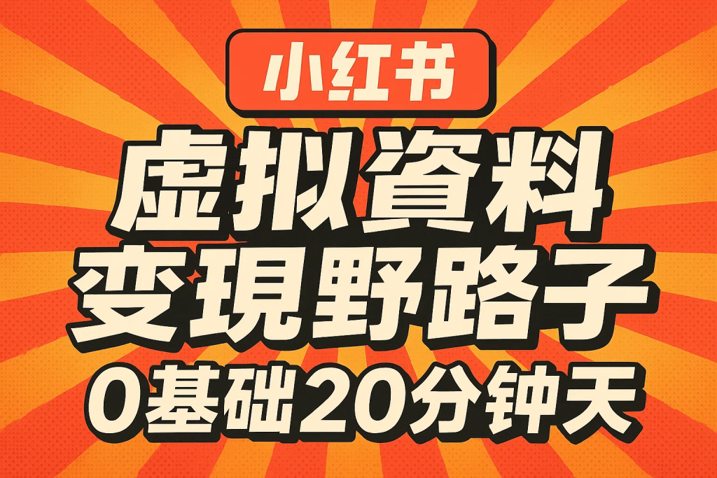 小红书虚拟资料变现野路子，0基础20分钟天，新手也能日入3张+(附资料包)-精品资源站