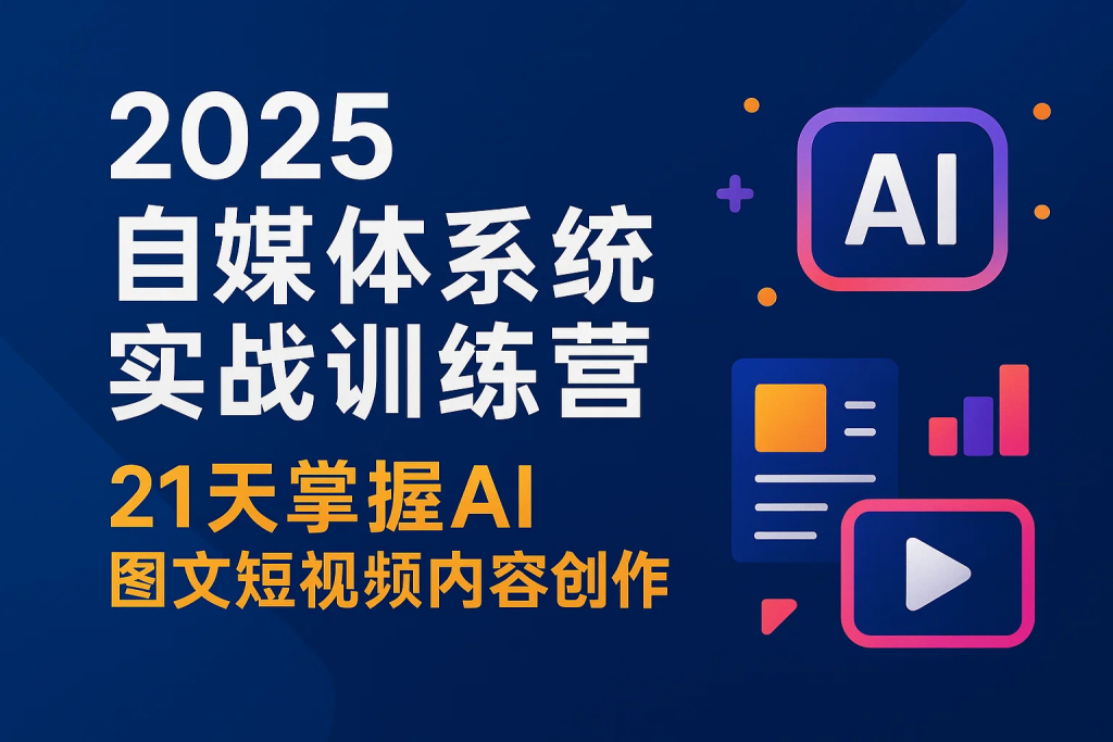 2025自媒体系统实战训练营，21天掌握AI图文短视频内容创作-精品资源站