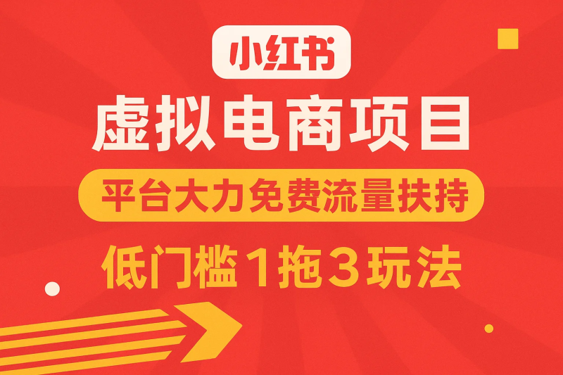 小红书虚拟电商项目,平台大力免费流量扶持,低门槛1拖3玩法-精品资源站