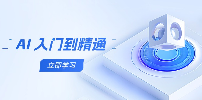 AI 入门到精通，五阶课程学通识，掌握多领域实操要点-精品资源站
