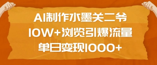 AI制作水墨关二爷，10W+浏览引爆流量，单日变现1k-精品资源站