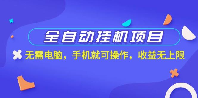 全自动挂机项目，无需电脑，手机就可操作，收益无上限-精品资源站