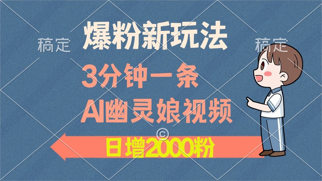 （13563期）爆粉新玩法，3分钟一条AI幽灵娘视频，日涨2000粉丝，多种变现方式-精品资源站