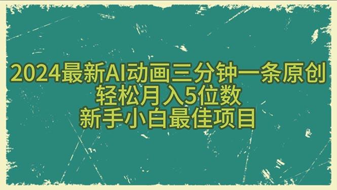 2024最新AI动画三分钟一条原创，轻松月入5位数，新手小白最佳项目-精品资源站