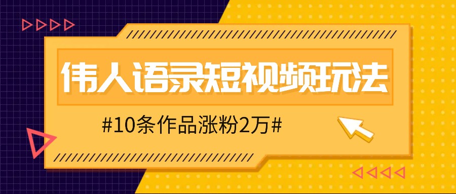 人人可做的伟人语录视频玩法，零成本零门槛，10条作品轻松涨粉2万-精品资源站