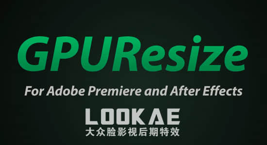 AE/PR插件-GPU加速提高画质清晰插件 GPUResize v1.2 Win/Mac-精品资源站