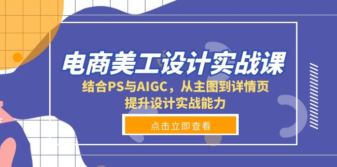 电商美工设计实战课，结合PS与AIGC，从主图到详情页，提升设计实战能力-精品资源站