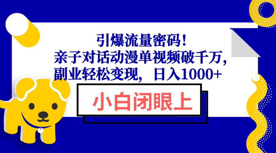 引爆流量密码！亲子对话动漫单视频破千万，副业轻松变现，日入1000+-精品资源站