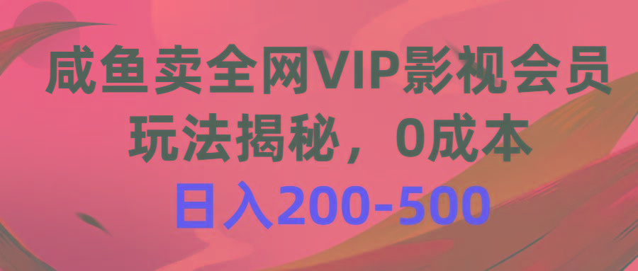 咸鱼卖全网VIP影视会员，玩法揭秘，0成本日入200-500-精品资源站