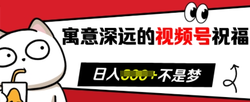 寓意深远的视频号祝福，粉丝增长无忧，带货效果事半功倍，日入多张【揭秘】-精品资源站