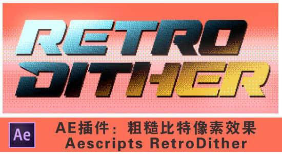 AE/PR插件-粗糙复古8bit比特像素效果 RetroDither v1.7 Win/Mac-精品资源站