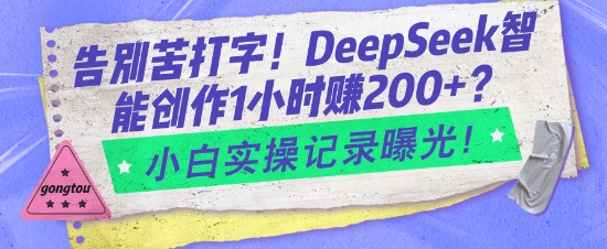 告别苦打字！DeepSeek智能创作1小时入2张？小白实操记录曝光-精品资源站