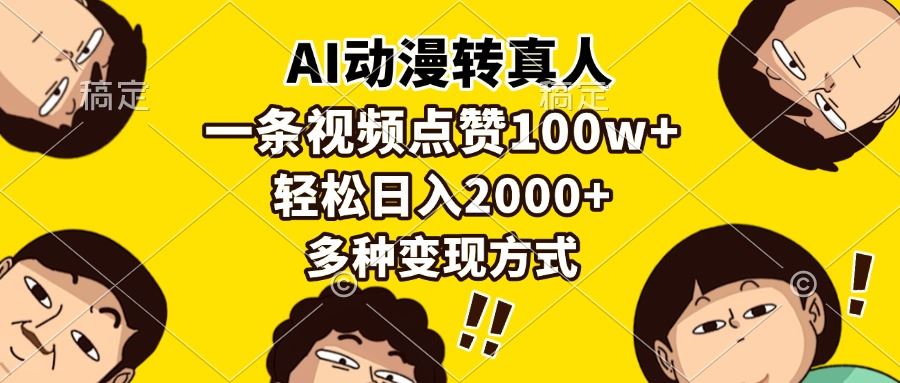 （13650期）AI动漫转真人，一条视频点赞100w+，日入2000+，多种变现方式-精品资源站