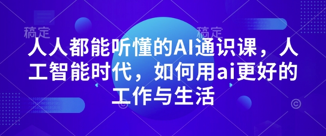 人人都能听懂的AI通识课，人工智能时代，如何用ai更好的工作与生活-精品资源站