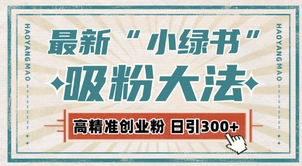 最新自动化“吸粉术”，小绿书激活私域流量，每日轻松吸引300+高质精准粉!-精品资源站