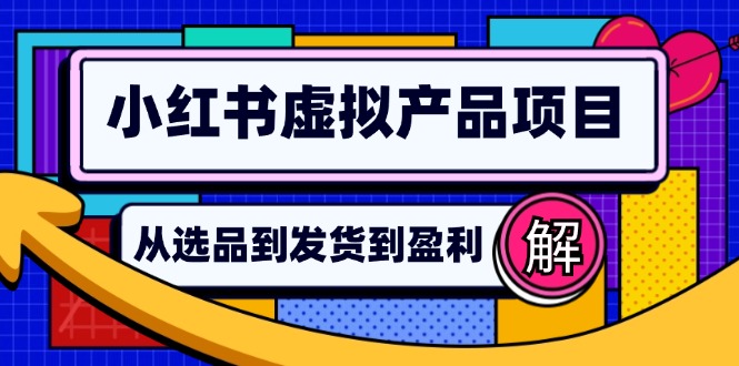 小红书虚拟产品店铺运营指南：从选品到自动发货，轻松实现日躺赚几百-精品资源站