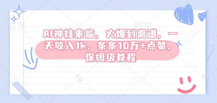 AI神娃来临，火爆到离谱，一天收入1k，条条10万+点赞，保姆级教程-精品资源站