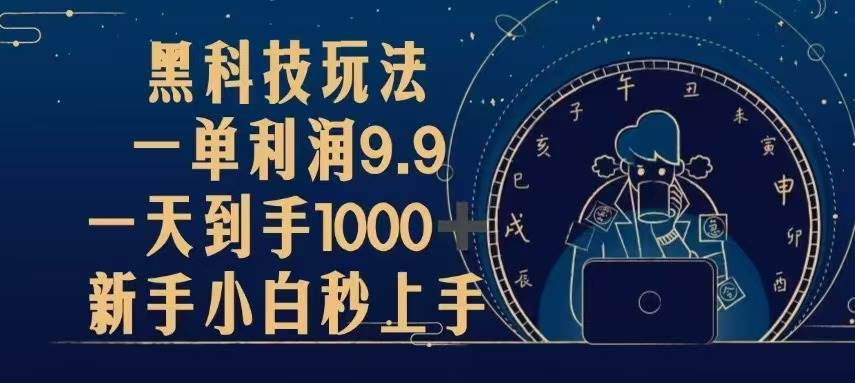 （13313期）黑科技玩法，一单利润9.9,一天到手1000+，新手小白秒上手-精品资源站