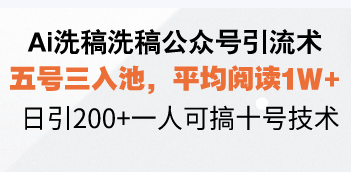 Ai洗稿洗稿公众号引流术，五号三入池，平均阅读1W+，日引200+一人可搞…-精品资源站