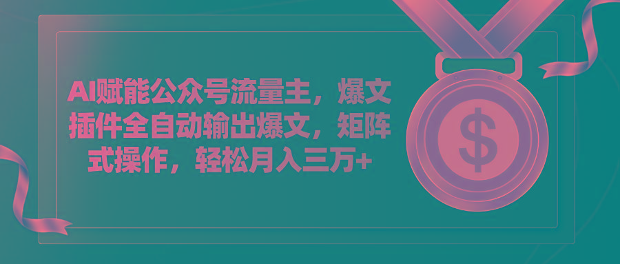AI赋能公众号流量主，插件输出爆文，矩阵式操作，轻松月入三万+-精品资源站
