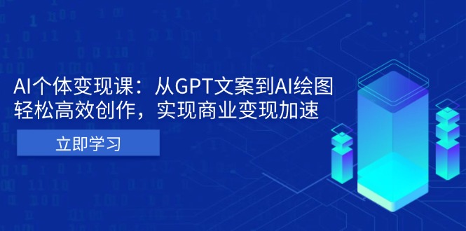 AI个体变现课：从GPT文案到AI绘图，轻松高效创作，实现商业变现加速-精品资源站