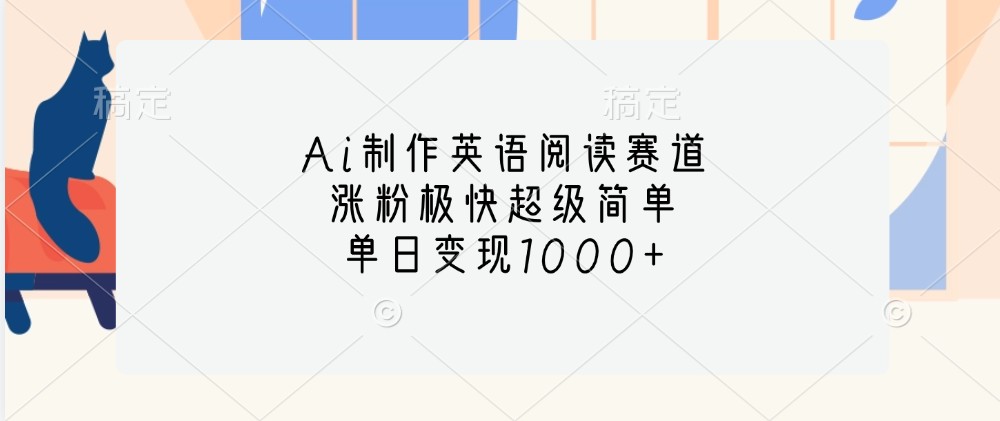Ai制作英语阅读赛道，涨粉极快超级简单，单日变现1000+-精品资源站