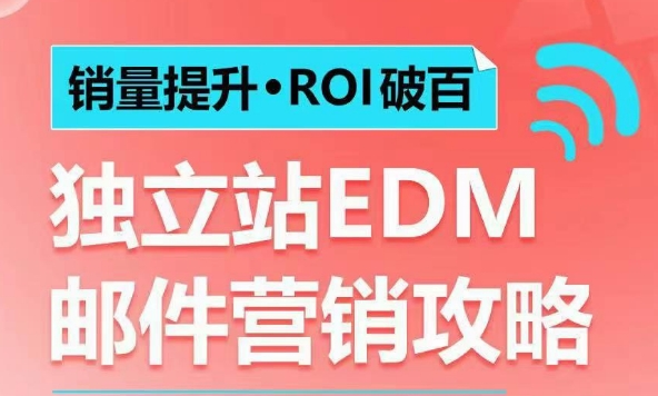 销量提升•ROI破百 独立站EDM邮件营销攻略，如何通过邮件营销每年获得100万美金销售额!-精品资源站