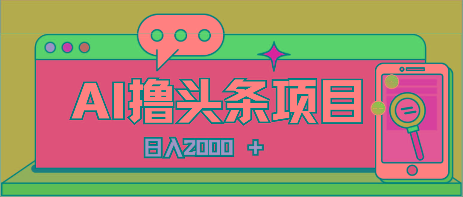 AI今日头条，当日建号，次日盈利，适合新手，每日收入超2000元的好项目-精品资源站