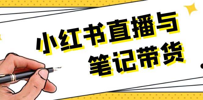 小红书直播与笔记带货：选品、上架、笔记写作、视频剪辑及直播话术等-精品资源站