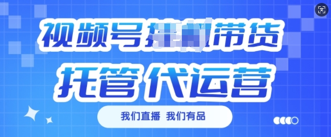 视频号挂J直播带货托管代运营，每个月多挣3k【揭秘】-精品资源站