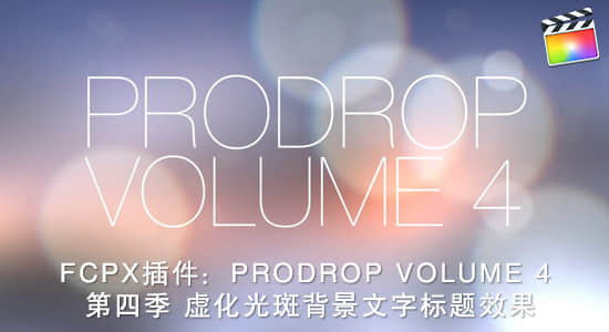 FCPX插件：第四季 50组虚化光斑背景文字标题效果 PFS – PRODROP 4-精品资源站