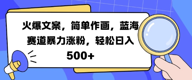 火爆文案，简单作画，蓝海赛道暴力涨粉，轻松日入5张-精品资源站