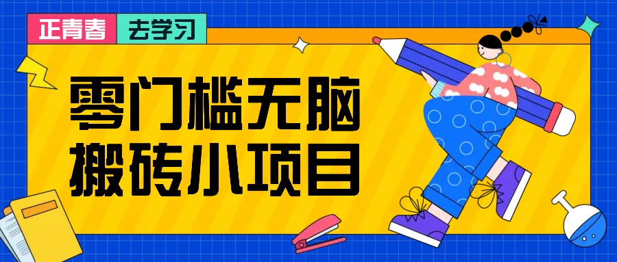 零门槛无脑搬砖小项目，花点时间一个月多收入1-2K，绝对适合新手操作！-精品资源站