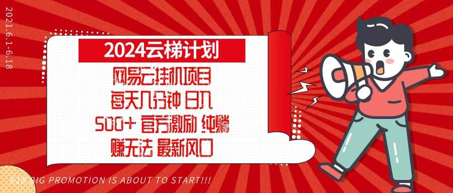 （13306期）2024网易云云梯计划，每天几分钟，纯躺赚玩法，月入1万+可矩阵，可批量-精品资源站