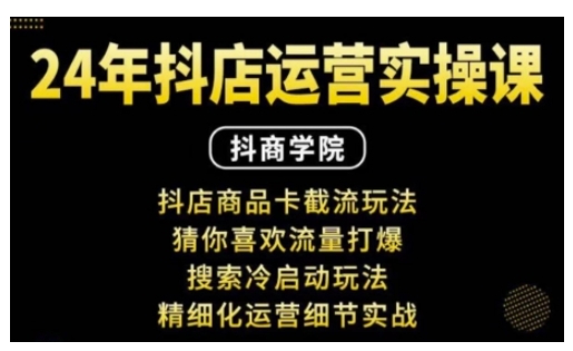 抖音小店运营实操课：抖店商品卡截流玩法，猜你喜欢流量打爆，搜索冷启动玩法，精细化运营细节实战-精品资源站