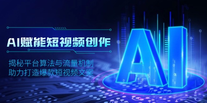 AI赋能短视频创作，揭秘平台算法与流量机制，助力打造爆款短视频文案-精品资源站