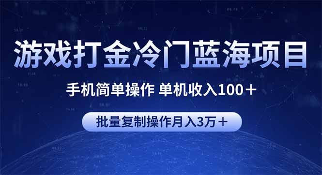 游戏打金冷门蓝海项目 手机简单操作 单机收入100＋ 可批量复制操作-精品资源站