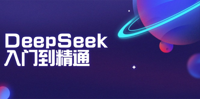 DeepSeek入门到精通：掌握文本生成、知识推理与编程辅助，提升AI应用能力-精品资源站