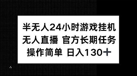 半无人24小时游戏挂JI，官方长期任务，操作简单 日入130+【揭秘】-精品资源站