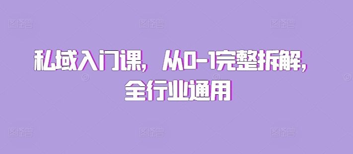 私域入门课，从0-1完整拆解，全行业通用-精品资源站