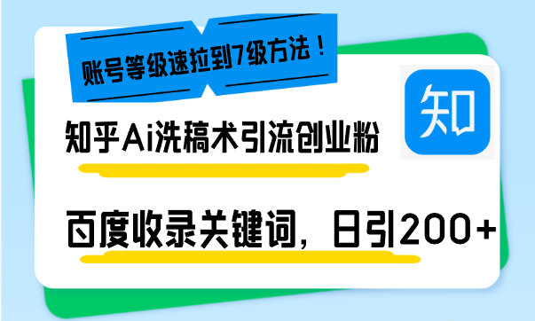 知乎Ai洗稿术引流，日引200+创业粉，文章轻松进百度搜索页，账号等级速-精品资源站