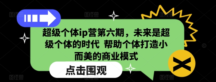 超级个体ip营第六期，未来是超级个体的时代  帮助个体打造小而美的商业模式-精品资源站