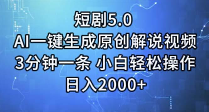 短剧5.0  AI一键生成原创解说视频 3分钟一条 小白轻松操作 日入2000+-精品资源站