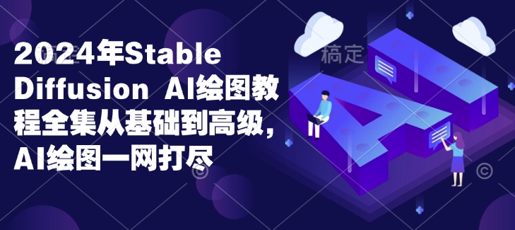 2024年Stable Diffusion Al绘图教程全集从基础到高级，AI绘图一网打尽-精品资源站