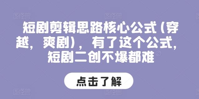 短剧剪辑思路核心公式(穿越，爽剧)，有了这个公式，短剧二创不爆都难-精品资源站