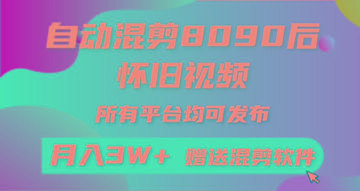 自动混剪8090后怀旧视频，所有平台均可发布，矩阵操作月入3W+附工具+素材-精品资源站