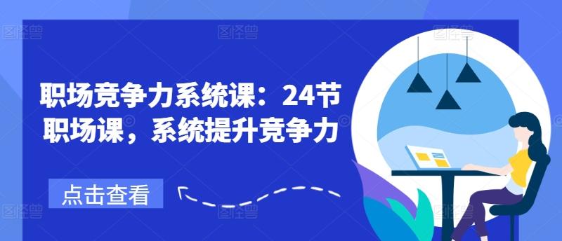 职场竞争力系统课：24节职场课，系统提升竞争力-精品资源站