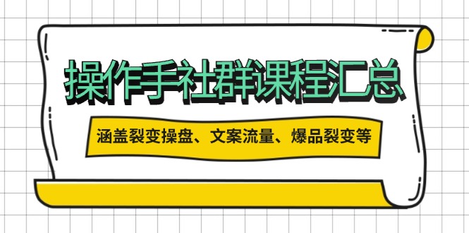 操作手社群课程汇总，涵盖裂变操盘、文案流量、爆品裂变等多方面内容-精品资源站