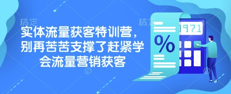 实体流量获客特训营，​别再苦苦支撑了赶紧学会流量营销获客-精品资源站